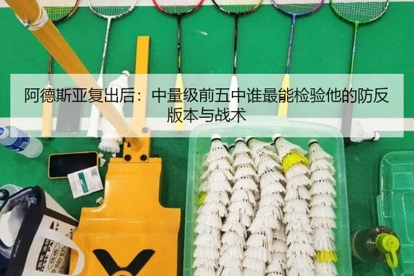 阿德斯亚复出后：中量级前五中谁最能检验他的防反版本与战术