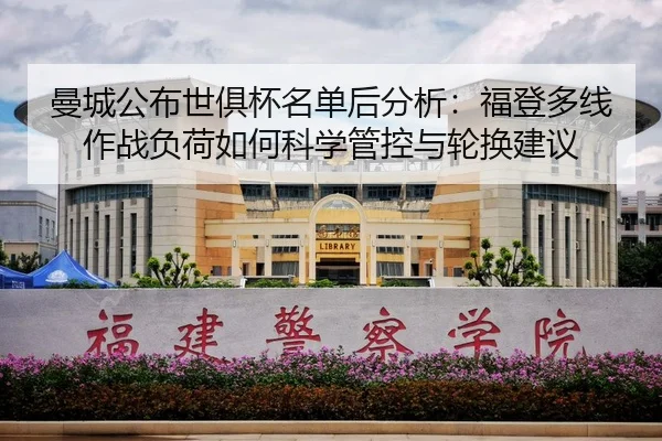 曼城公布世俱杯名单后分析：福登多线作战负荷如何科学管控与轮换建议