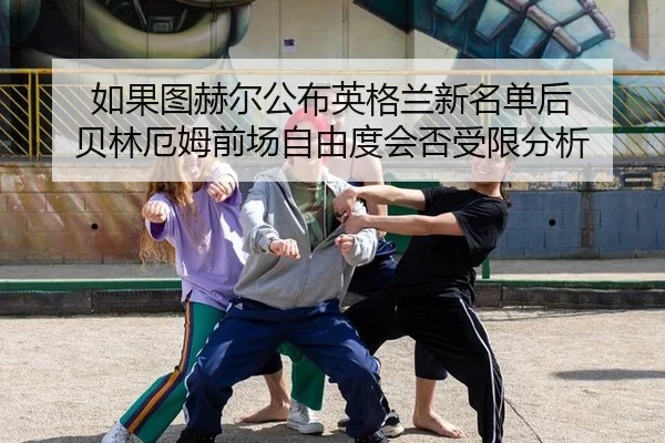 如果图赫尔公布英格兰新名单后 贝林厄姆前场自由度会否受限分析