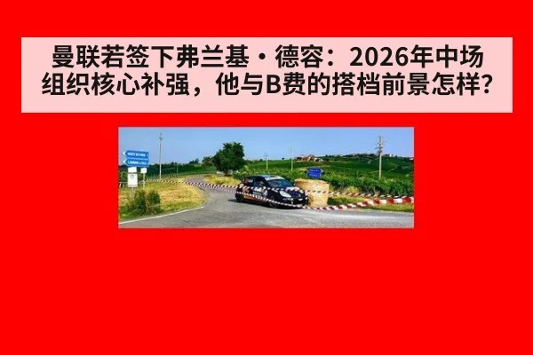曼联若签下弗兰基·德容：2026年中场组织核心补强，他与B费的搭档前景怎样？